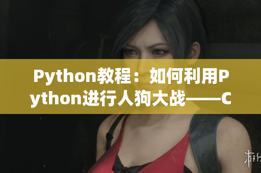 Python教程：如何利用Python进行人狗大战——CSDN分享