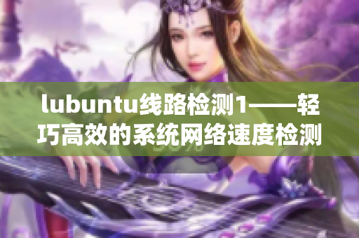 lubuntu线路检测1——轻巧高效的系统网络速度检测