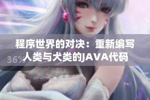 程序世界的对决：重新编写人类与犬类的JAVA代码