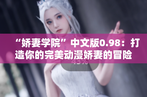 “娇妻学院”中文版0.98：打造你的完美动漫娇妻的冒险之旅
