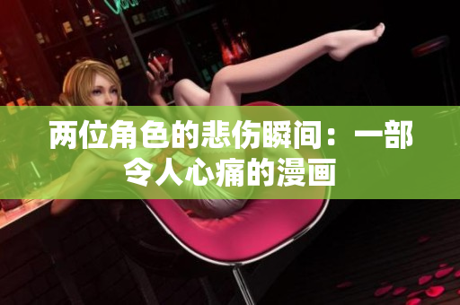 两位角色的悲伤瞬间：一部令人心痛的漫画