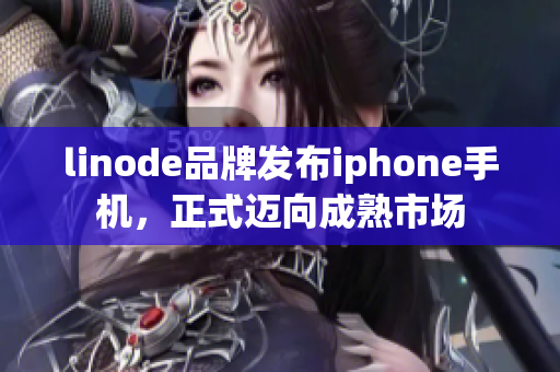 linode品牌发布iphone手机，正式迈向成熟市场