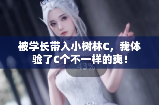 被学长带入小树林C，我体验了C个不一样的爽！
