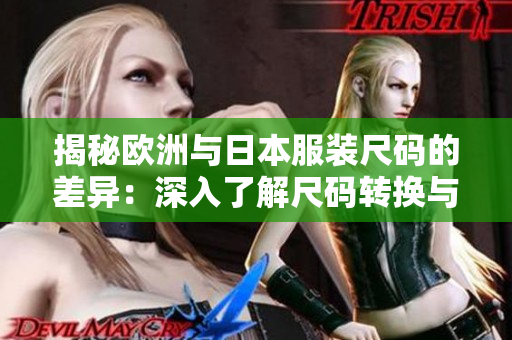 揭秘欧洲与日本服装尺码的差异：深入了解尺码转换与选择技巧