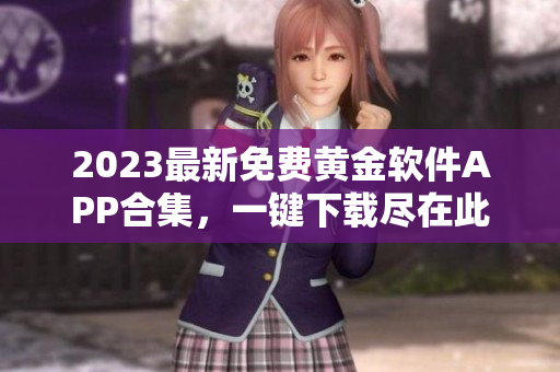 2023最新免费黄金软件APP合集，一键下载尽在此