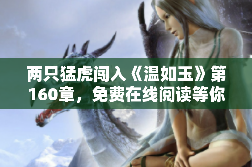 两只猛虎闯入《温如玉》第160章，免费在线阅读等你来！
