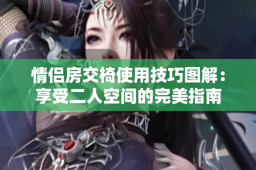 情侣房交椅使用技巧图解：享受二人空间的完美指南