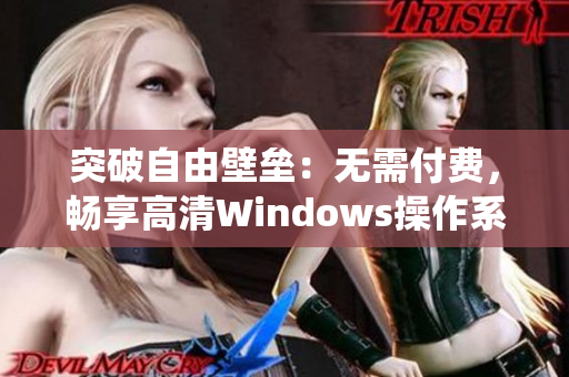 突破自由壁垒：无需付费，畅享高清Windows操作系统