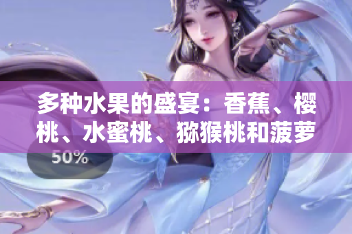 多种水果的盛宴：香蕉、樱桃、水蜜桃、猕猴桃和菠萝，鲜美可口！