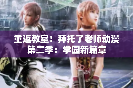 重返教室！拜托了老师动漫第二季：学园新篇章