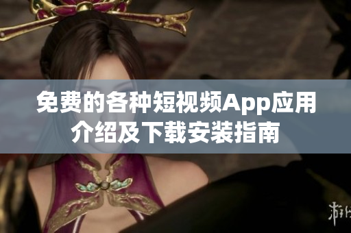 免费的各种短视频App应用介绍及下载安装指南