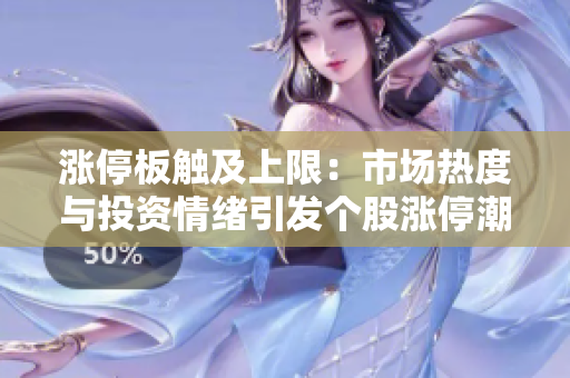 涨停板触及上限：市场热度与投资情绪引发个股涨停潮