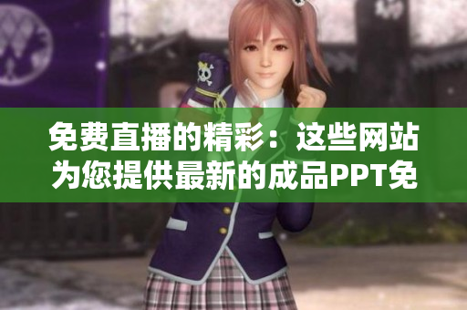 免费直播的精彩：这些网站为您提供最新的成品PPT免费在线直播