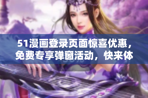 51漫画登录页面惊喜优惠，免费专享弹窗活动，快来体验最新漫画！