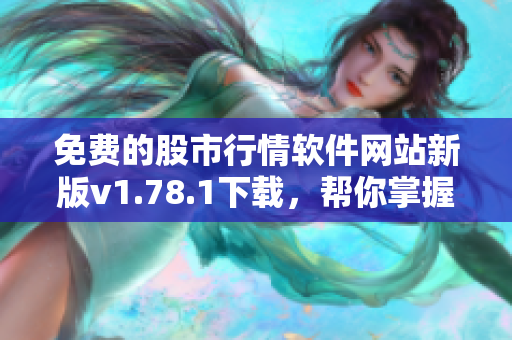 免费的股市行情软件网站新版v1.78.1下载，帮你掌握最新行情数据