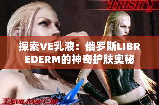 探索VE乳液：俄罗斯LIBREDERM的神奇护肤奥秘