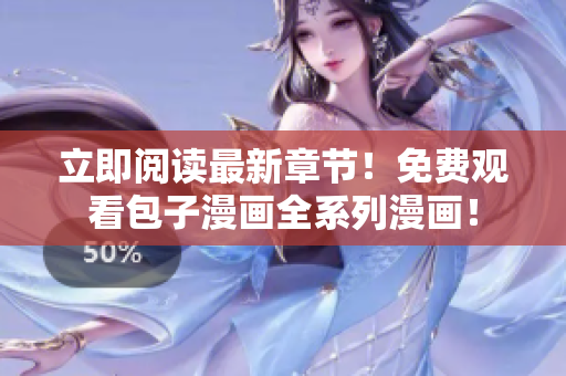 立即阅读最新章节！免费观看包子漫画全系列漫画！