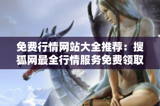 免费行情网站大全推荐：搜狐网最全行情服务免费领取