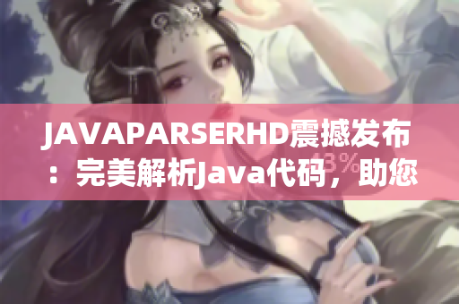 JAVAPARSERHD震撼发布：完美解析Java代码，助您轻松编程