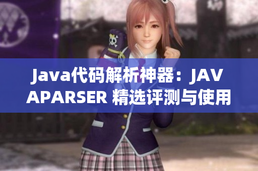 Java代码解析神器：JAVAPARSER 精选评测与使用指南