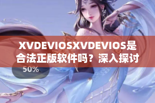 XVDEVIOSXVDEVIOS是合法正版软件吗？深入探讨其合法性