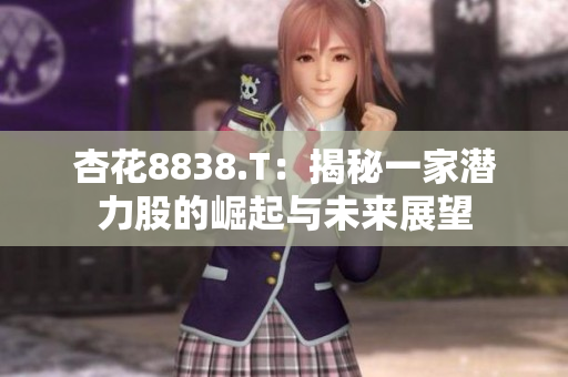 杏花8838.T：揭秘一家潜力股的崛起与未来展望