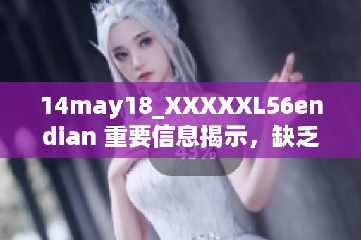 14may18_XXXXXL56endian 重要信息揭示，缺乏足够保护可能导致的问题