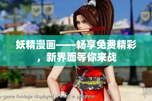 妖精漫画——畅享免费精彩，新界面等你来战