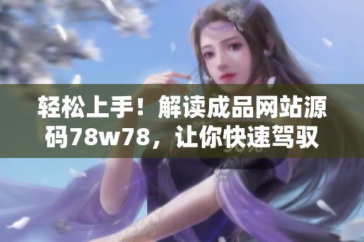 轻松上手！解读成品网站源码78w78，让你快速驾驭网站搭建技巧