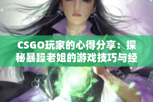 CSGO玩家的心得分享：探秘暴躁老姐的游戏技巧与经验