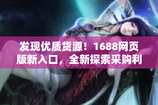发现优质货源！1688网页版新入口，全新探索采购利器