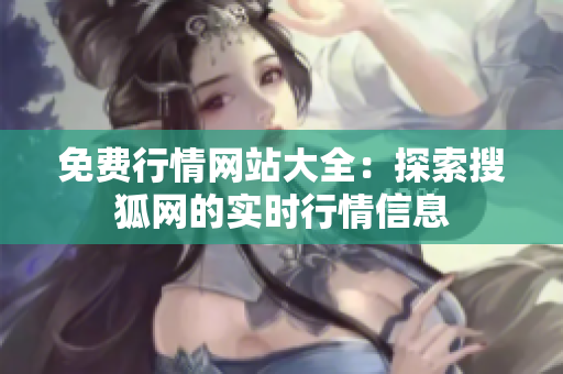 免费行情网站大全：探索搜狐网的实时行情信息