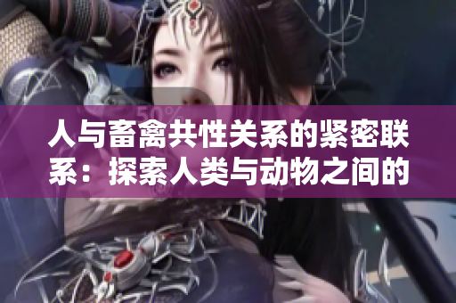 人与畜禽共性关系的紧密联系：探索人类与动物之间的重要相似性