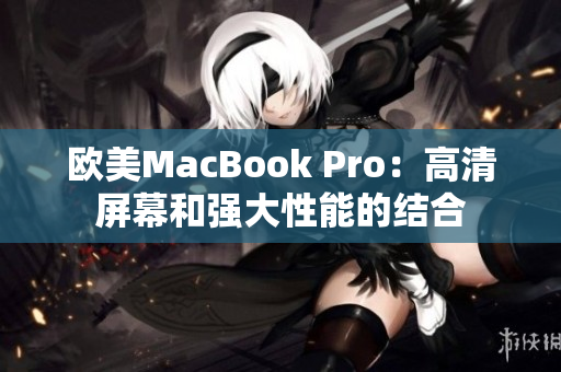 欧美MacBook Pro：高清屏幕和强大性能的结合