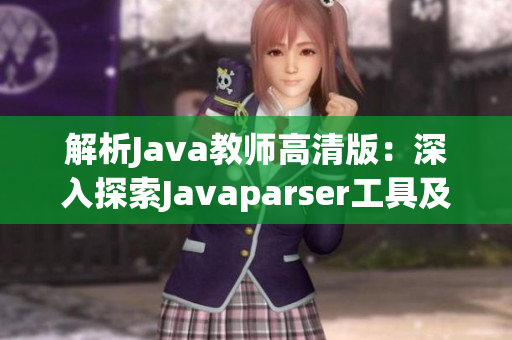 解析Java教师高清版：深入探索Javaparser工具及其应用