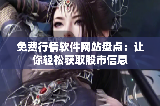 免费行情软件网站盘点：让你轻松获取股市信息