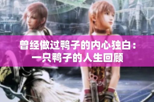 曾经做过鸭子的内心独白：一只鸭子的人生回顾