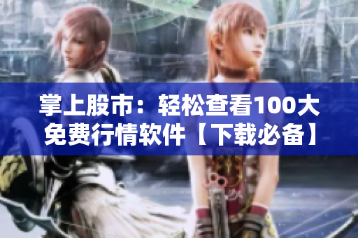 掌上股市：轻松查看100大免费行情软件【下载必备】