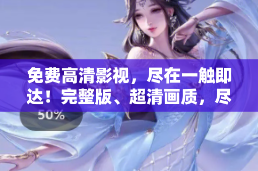 免费高清影视，尽在一触即达！完整版、超清画质，尽情畅享！