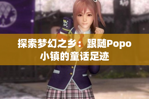 探索梦幻之乡：跟随Popo小镇的童话足迹