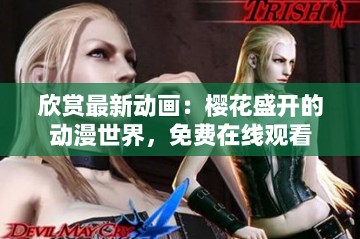 欣赏最新动画：樱花盛开的动漫世界，免费在线观看