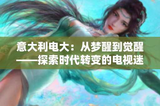 意大利电大：从梦醒到觉醒——探索时代转变的电视迷思