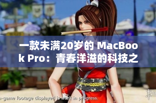一款未满20岁的 MacBook Pro：青春洋溢的科技之旅