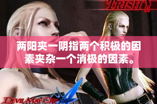 两阳夹一阴指两个积极的因素夹杂一个消极的因素。