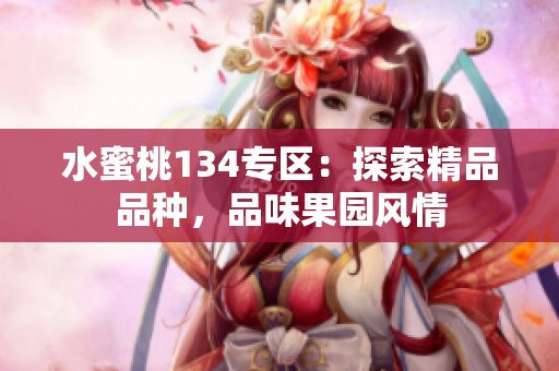 水蜜桃134专区：探索精品品种，品味果园风情