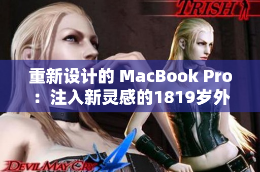 重新设计的 MacBook Pro：注入新灵感的1819岁外观