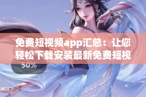 免费短视频app汇总：让您轻松下载安装最新免费短视频应用