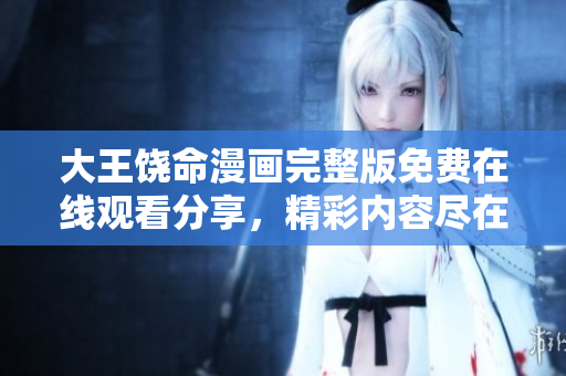 大王饶命漫画完整版免费在线观看分享，精彩内容尽在其中