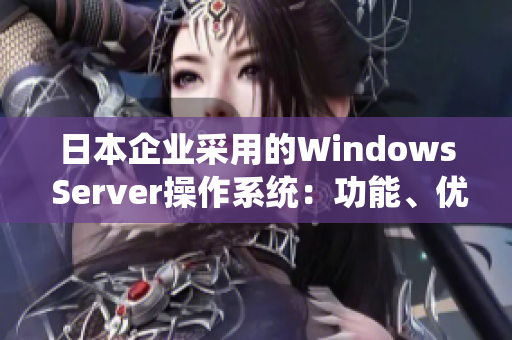 日本企业采用的Windows Server操作系统：功能、优势与实际应用探究