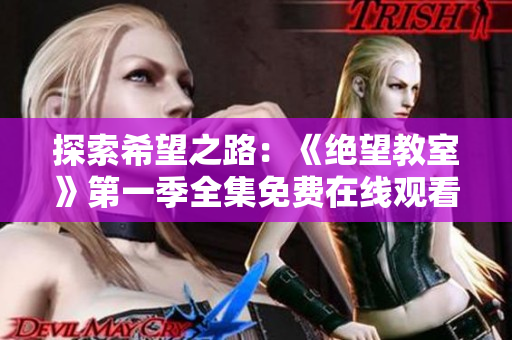 探索希望之路：《绝望教室》第一季全集免费在线观看
